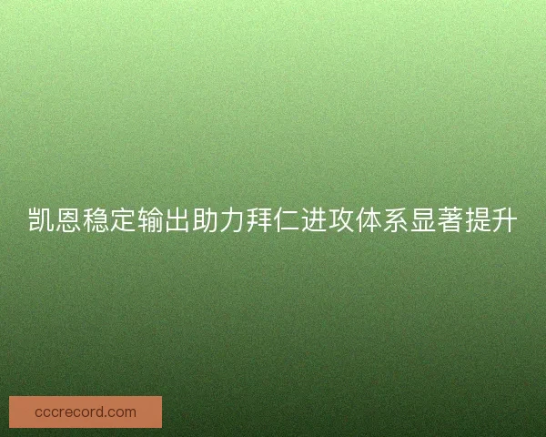凯恩稳定输出助力拜仁进攻体系显著提升