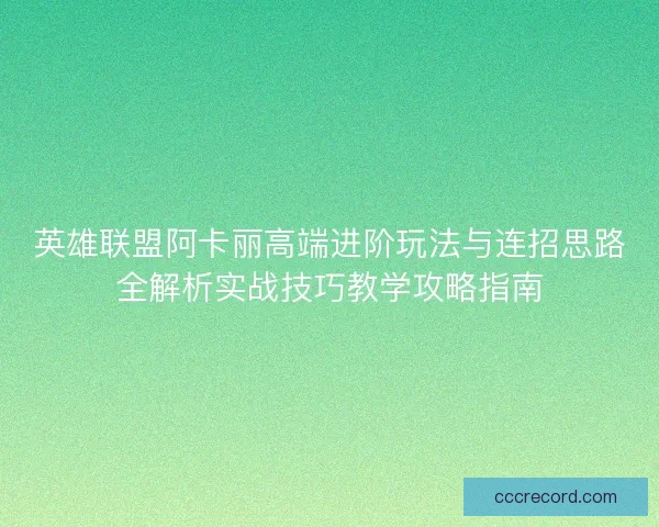 英雄联盟阿卡丽高端进阶玩法与连招思路全解析实战技巧教学攻略指南