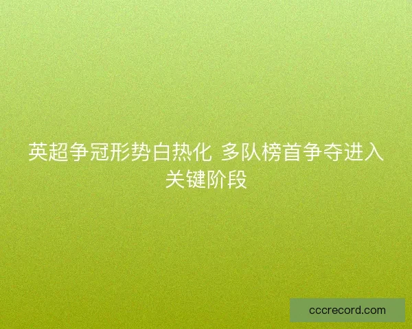 英超争冠形势白热化 多队榜首争夺进入关键阶段
